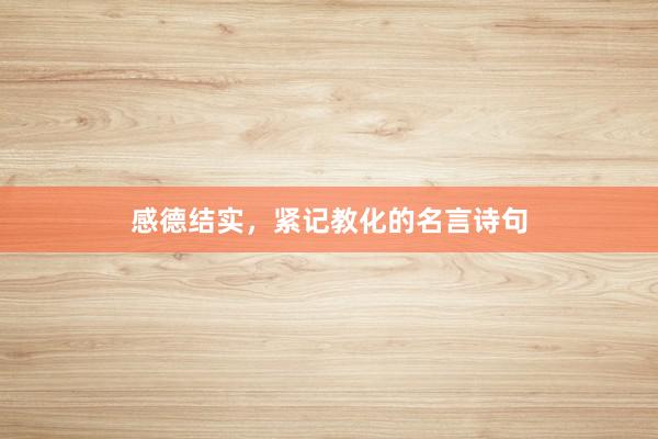 感德结实，紧记教化的名言诗句