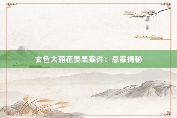 玄色大丽花委果案件：悬案揭秘