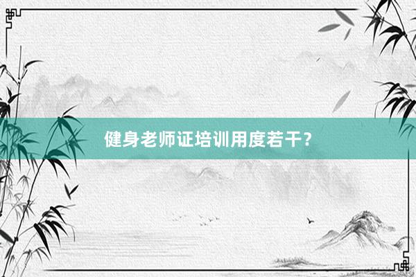 健身老师证培训用度若干？